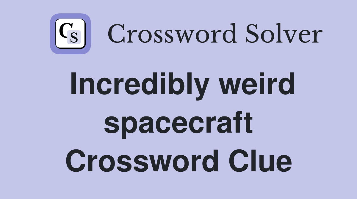 Incredibly weird spacecraft Crossword Clue