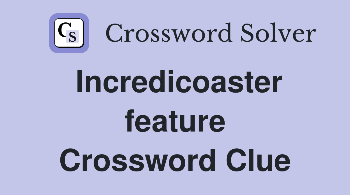 Incredicoaster feature Crossword Clue