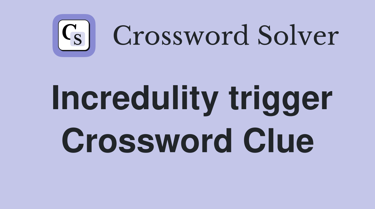 Incredulity trigger Crossword Clue