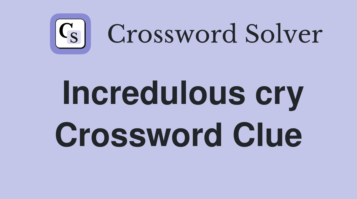 Incredulous cry Crossword Clue