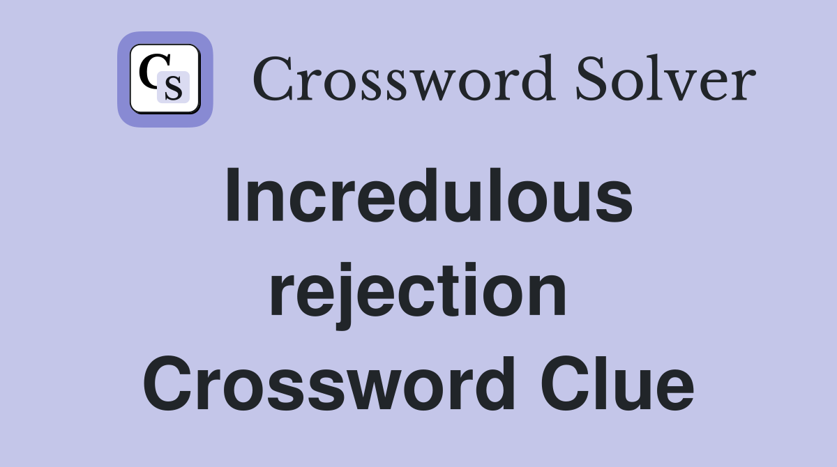 Incredulous rejection Crossword Clue