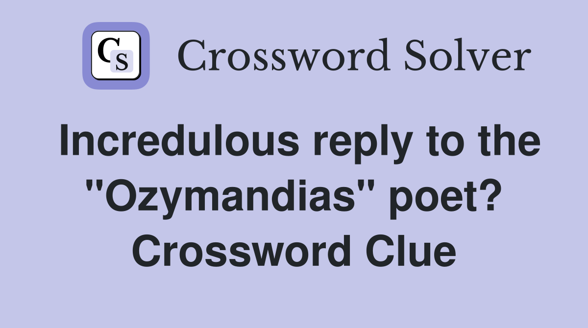 Incredulous reply to the "Ozymandias" poet? Crossword Clue