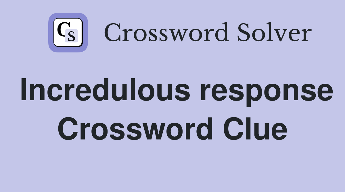 Incredulous response Crossword Clue