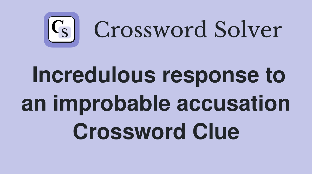 Incredulous response to an improbable accusation Crossword Clue