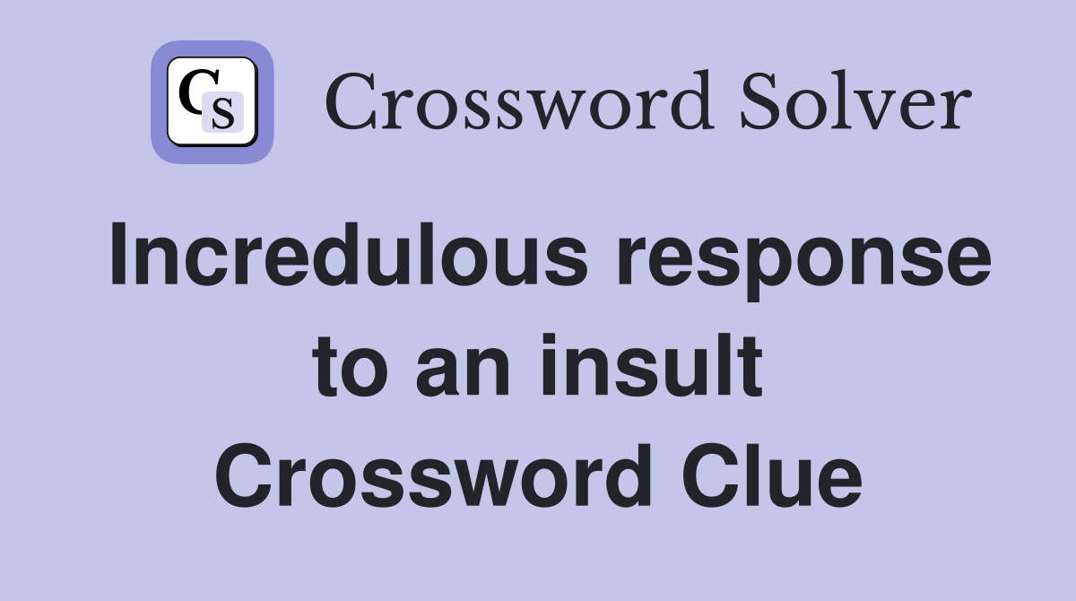 Incredulous response to an insult Crossword Clue