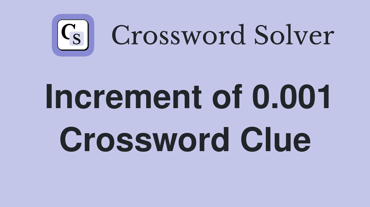 Increment of 0.001 Crossword Clue