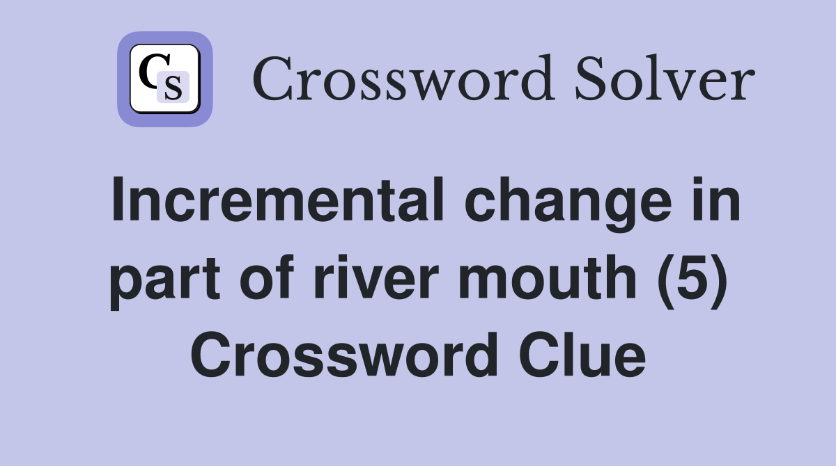 Incremental change in part of river mouth (5) Crossword Clue