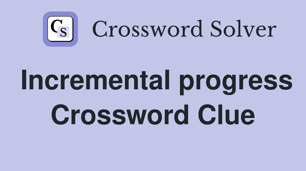 Incremental progress Crossword Clue