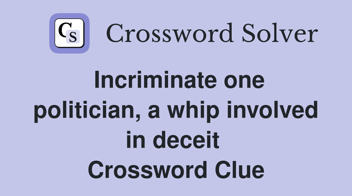 Incriminate one politician, a whip involved in deceit  Crossword Clue