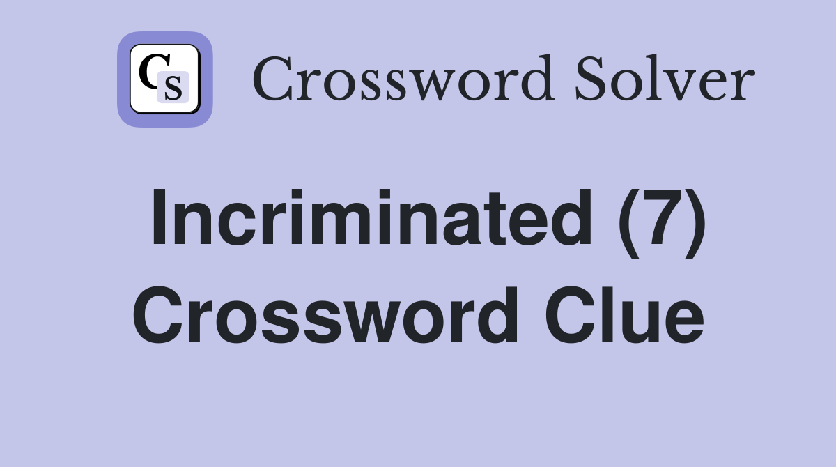 Incriminated (7) Crossword Clue