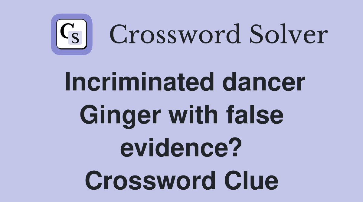 Incriminated dancer Ginger with false evidence? Crossword Clue