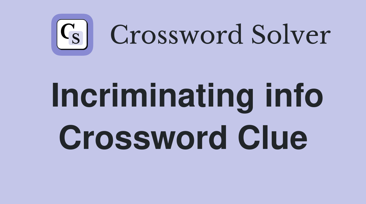 Incriminating info Crossword Clue