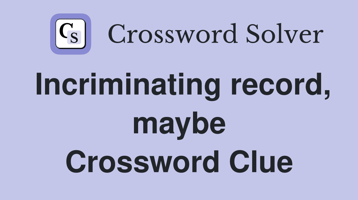 Incriminating record, maybe Crossword Clue