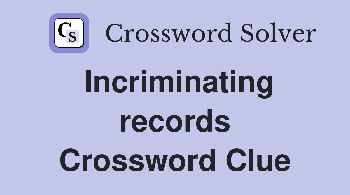 Incriminating records Crossword Clue