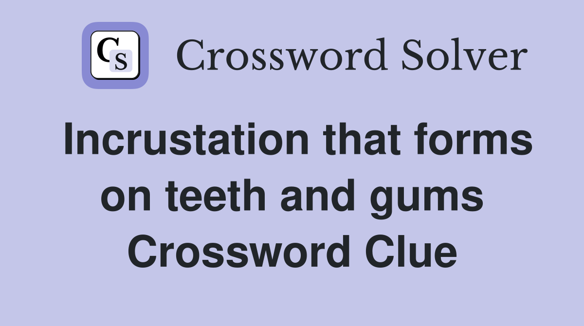Incrustation that forms on teeth and gums Crossword Clue