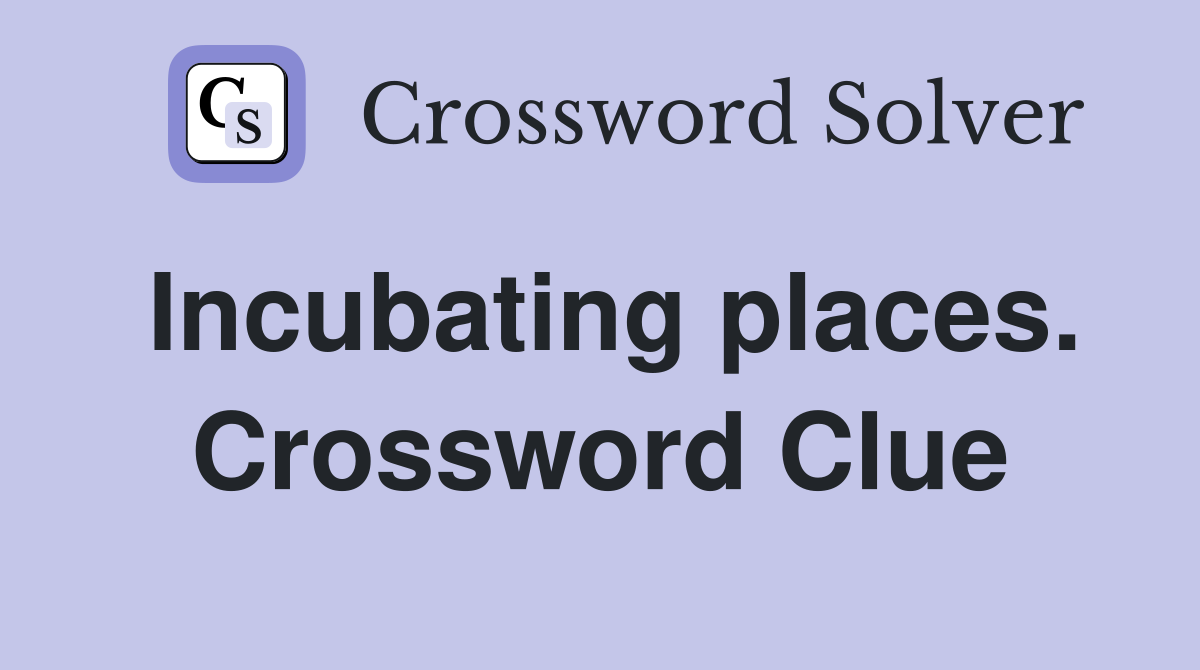 Incubating places. Crossword Clue