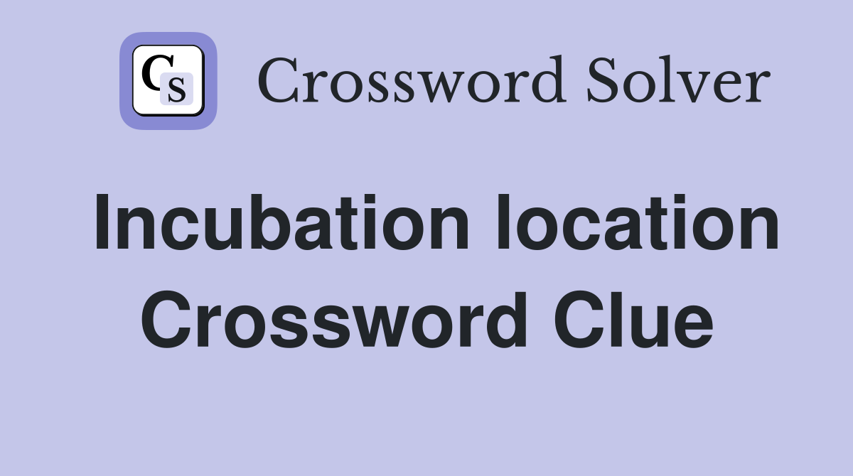 Incubation location Crossword Clue