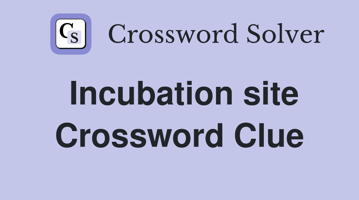 Incubation site Crossword Clue