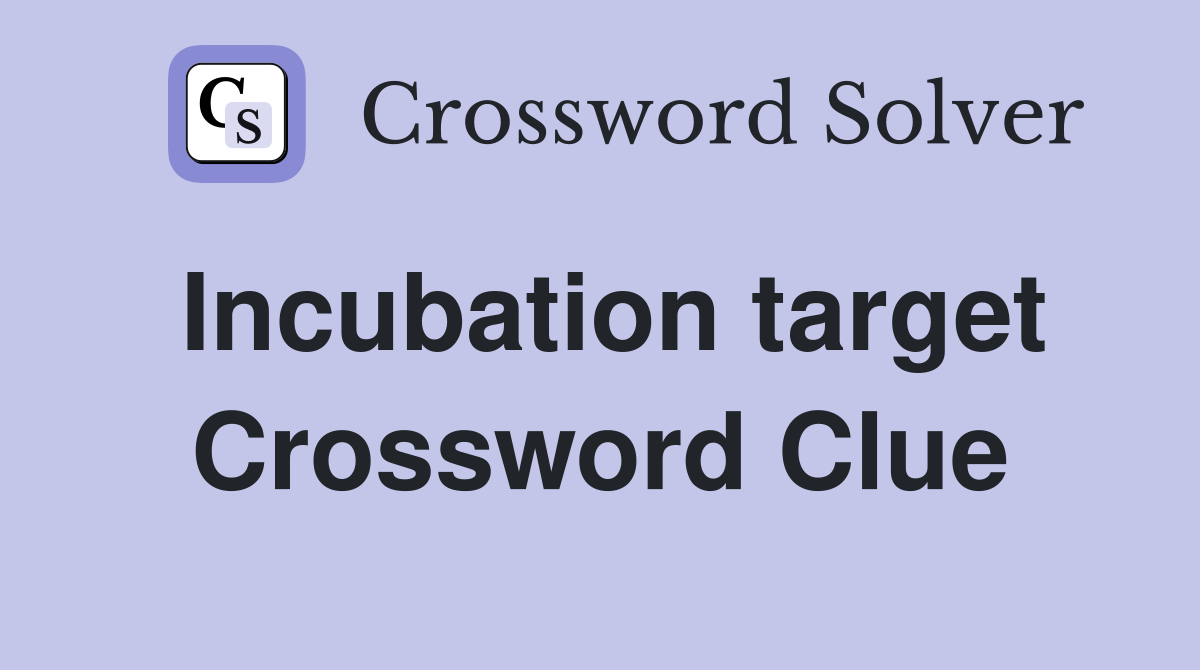 Incubation target Crossword Clue
