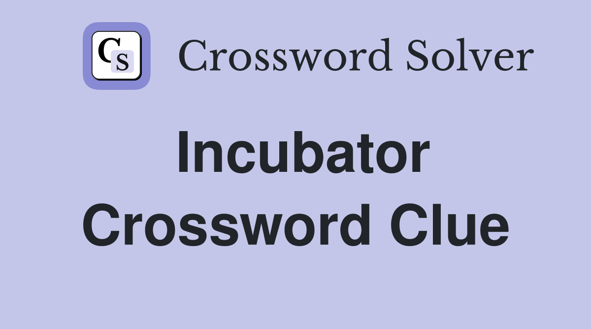 Incubator Crossword Clue