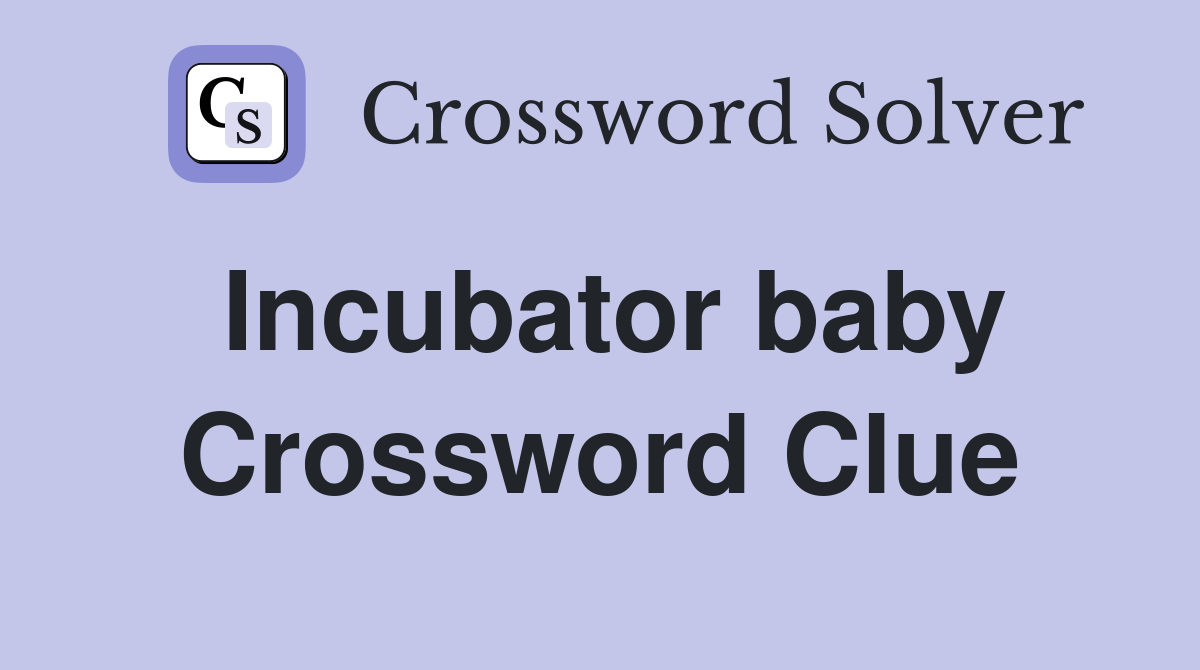 Incubator baby Crossword Clue