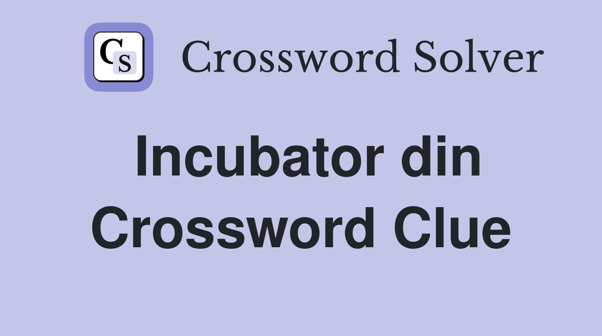 Incubator din Crossword Clue