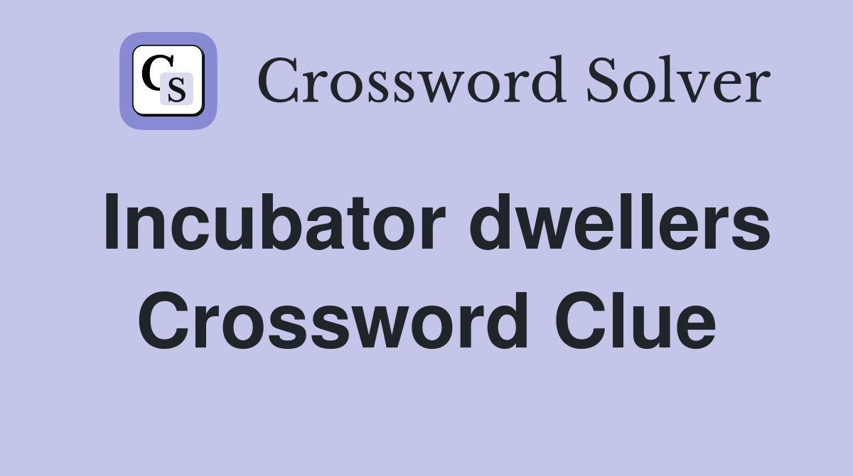 Incubator dwellers Crossword Clue