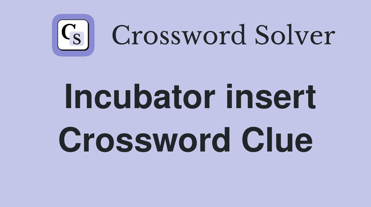Incubator insert Crossword Clue