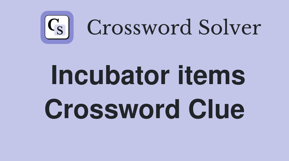Incubator items Crossword Clue