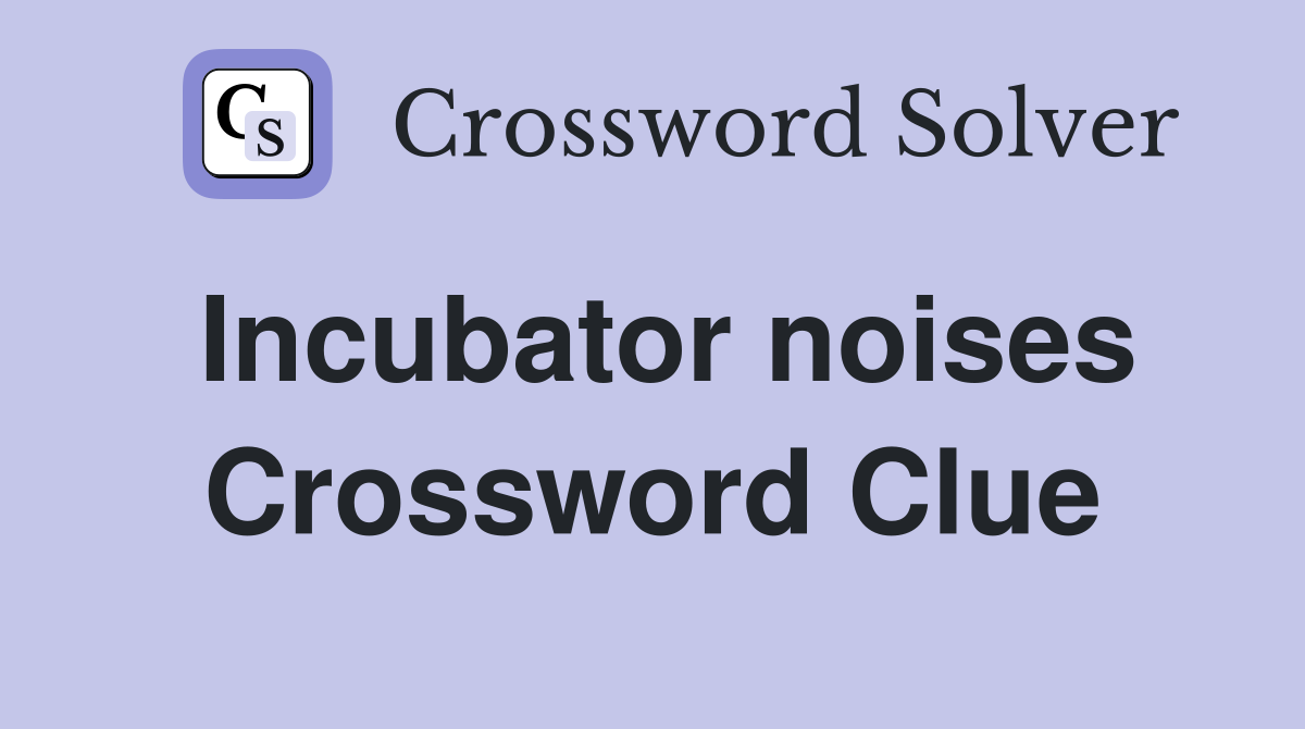 Incubator noises Crossword Clue