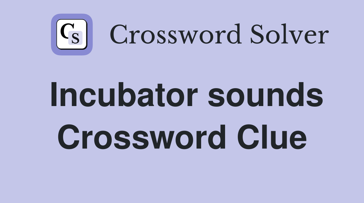 Incubator sounds Crossword Clue