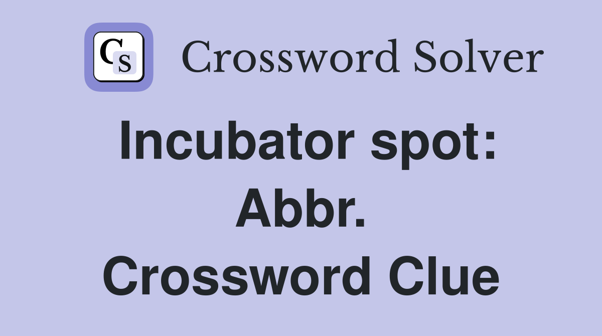 Incubator spot: Abbr. Crossword Clue