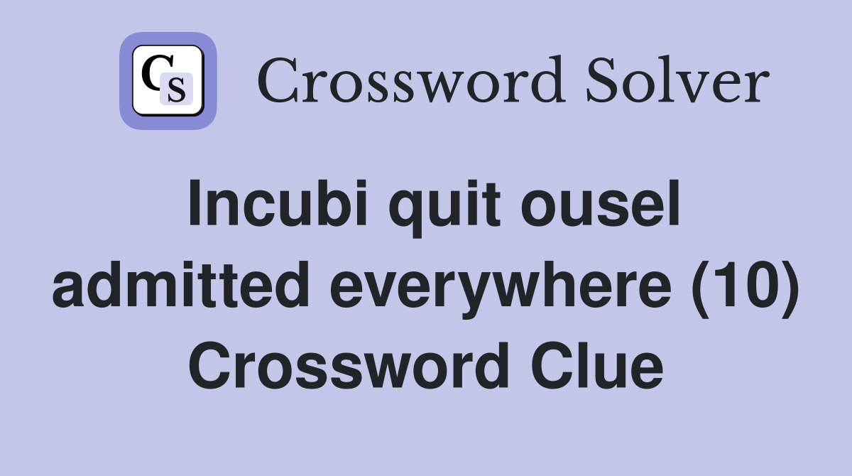 Incubi quit ousel admitted everywhere (10) Crossword Clue