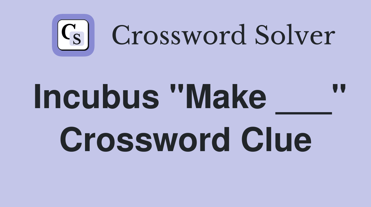 Incubus "Make ___" Crossword Clue