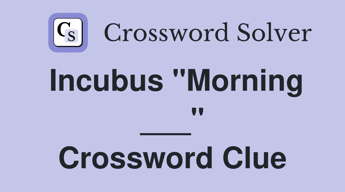 Incubus "Morning ___" Crossword Clue