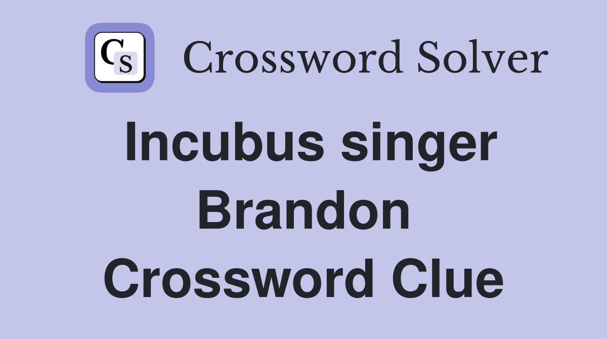 Incubus singer Brandon Crossword Clue