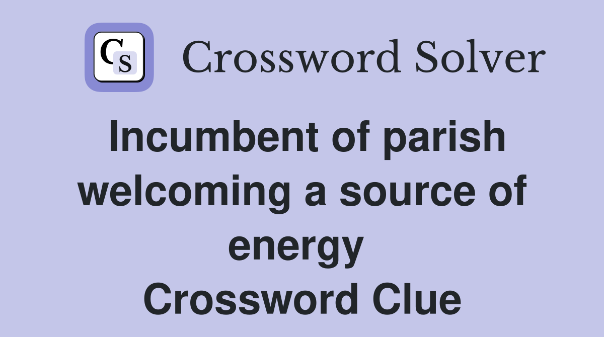 Incumbent of parish welcoming a source of energy  Crossword Clue