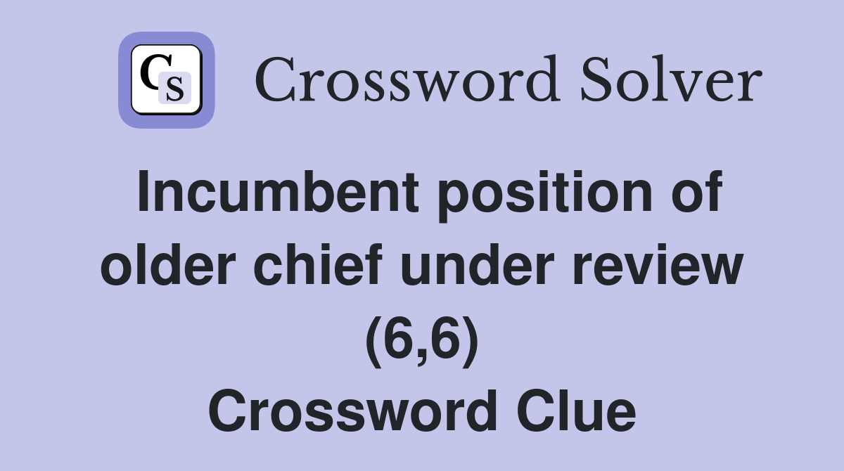 Incumbent position of older chief under review (6,6) Crossword Clue