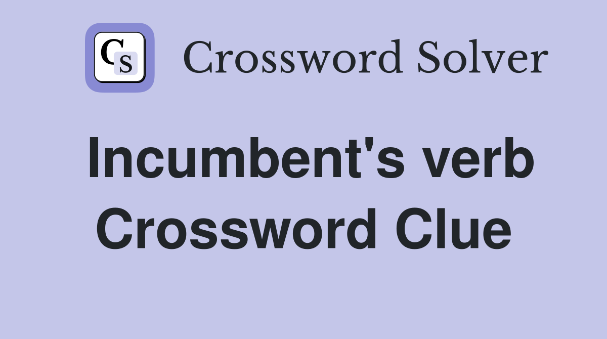 Incumbent's verb Crossword Clue