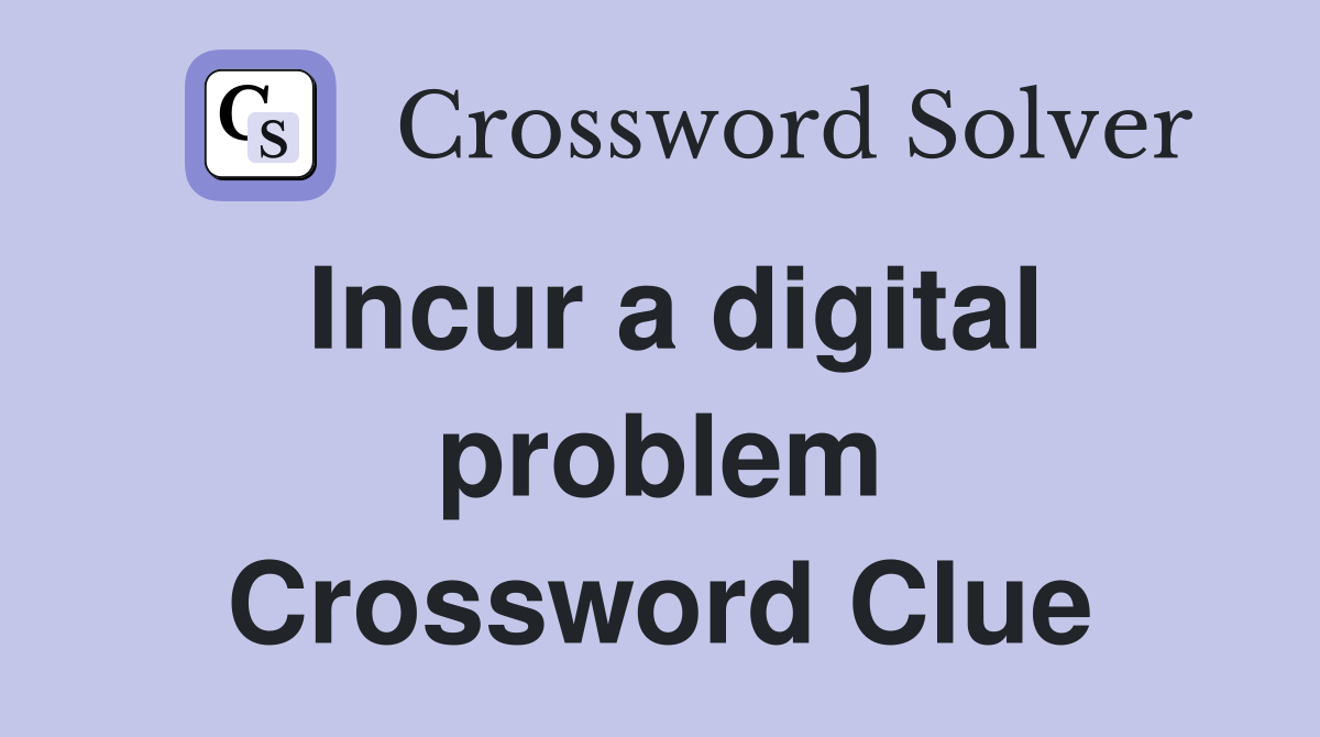 Incur a digital problem Crossword Clue