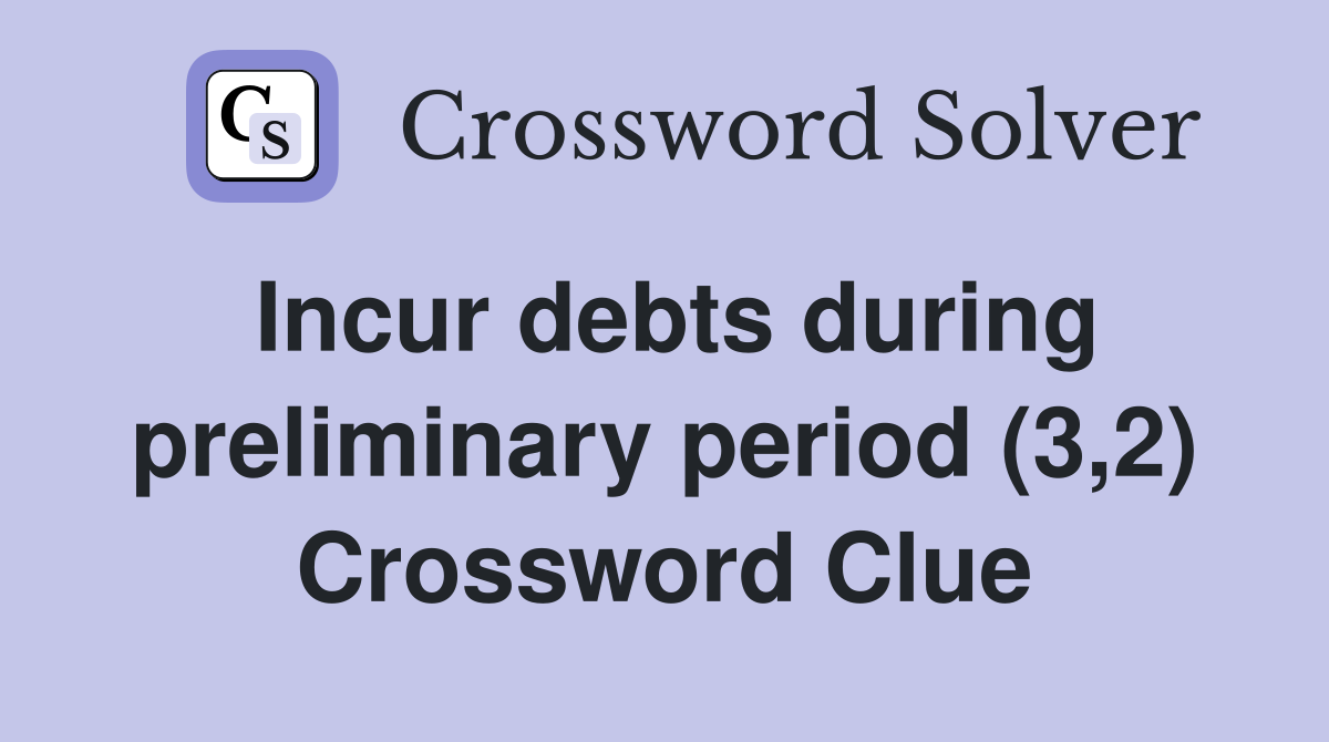 Incur debts during preliminary period (3,2) Crossword Clue