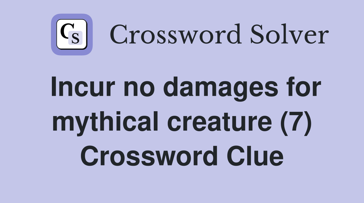 Incur no damages for mythical creature (7) Crossword Clue