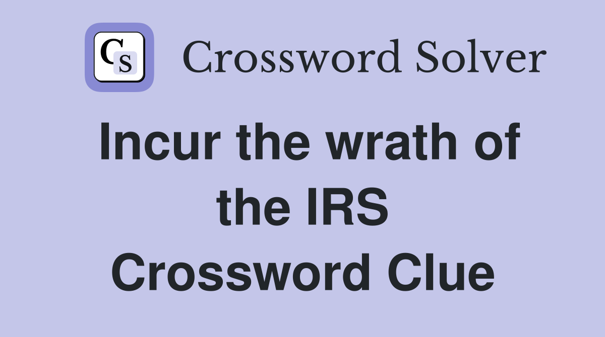 Incur the wrath of the IRS Crossword Clue