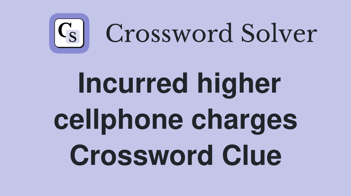 Incurred higher cellphone charges Crossword Clue