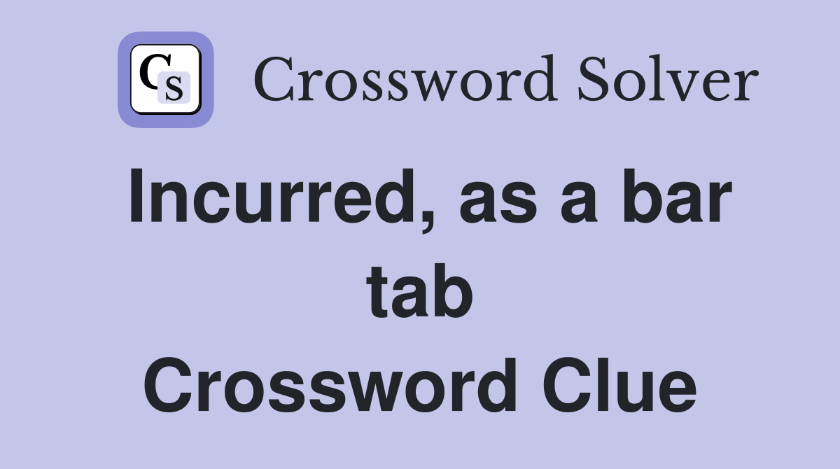 Incurred, as a bar tab Crossword Clue