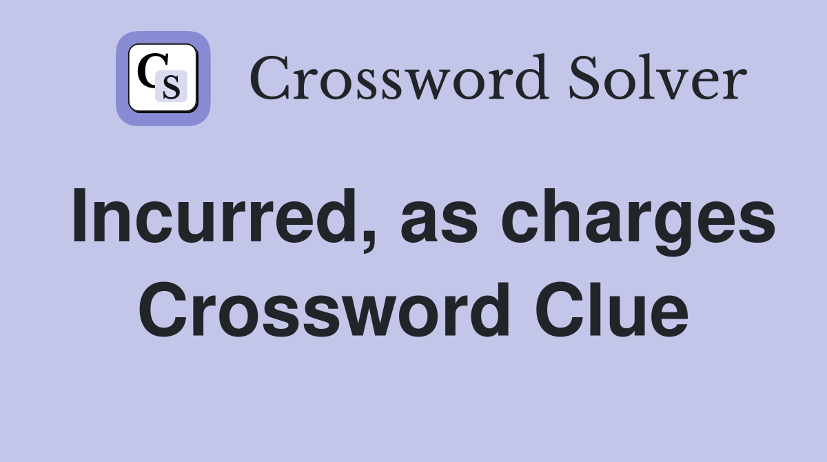 Incurred, as charges Crossword Clue