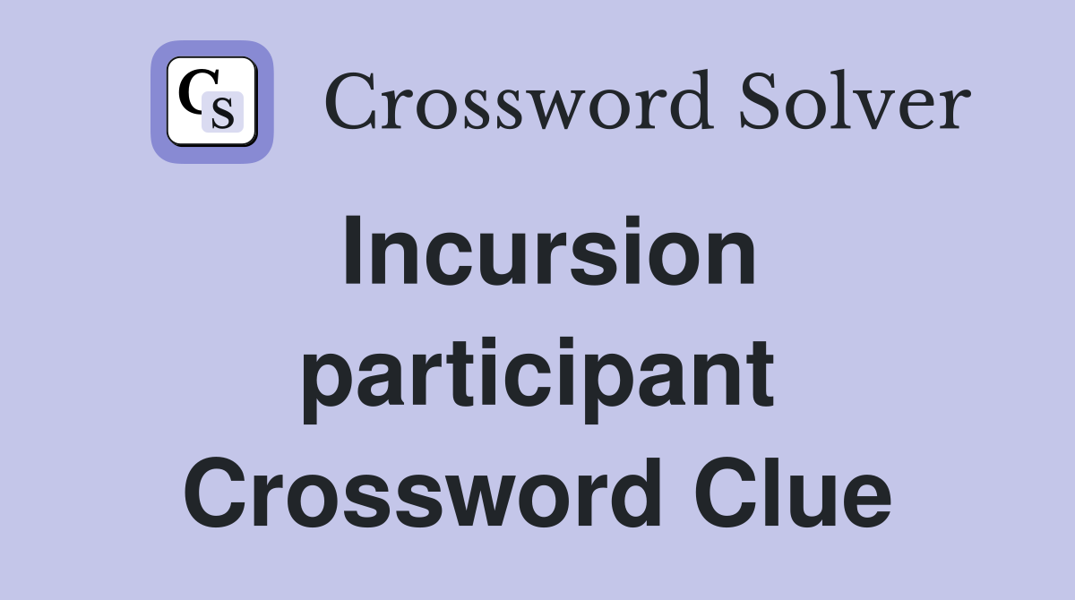 Incursion participant Crossword Clue