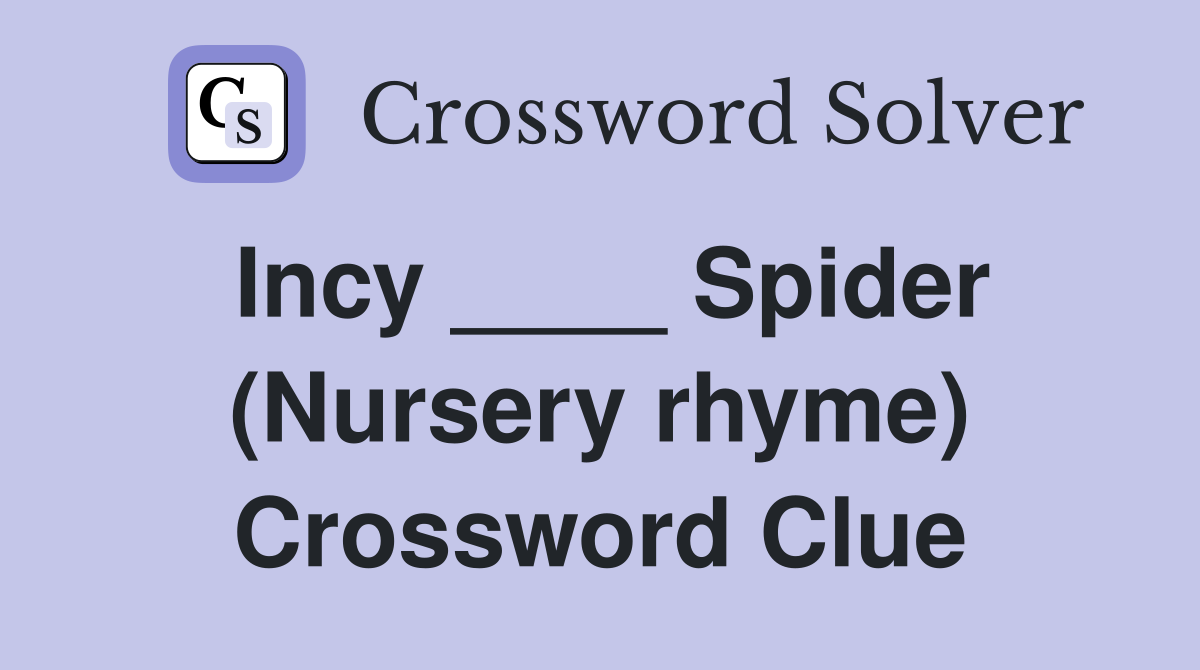 Incy ____ Spider (Nursery rhyme) Crossword Clue