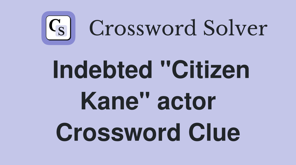 Indebted "Citizen Kane" actor Crossword Clue