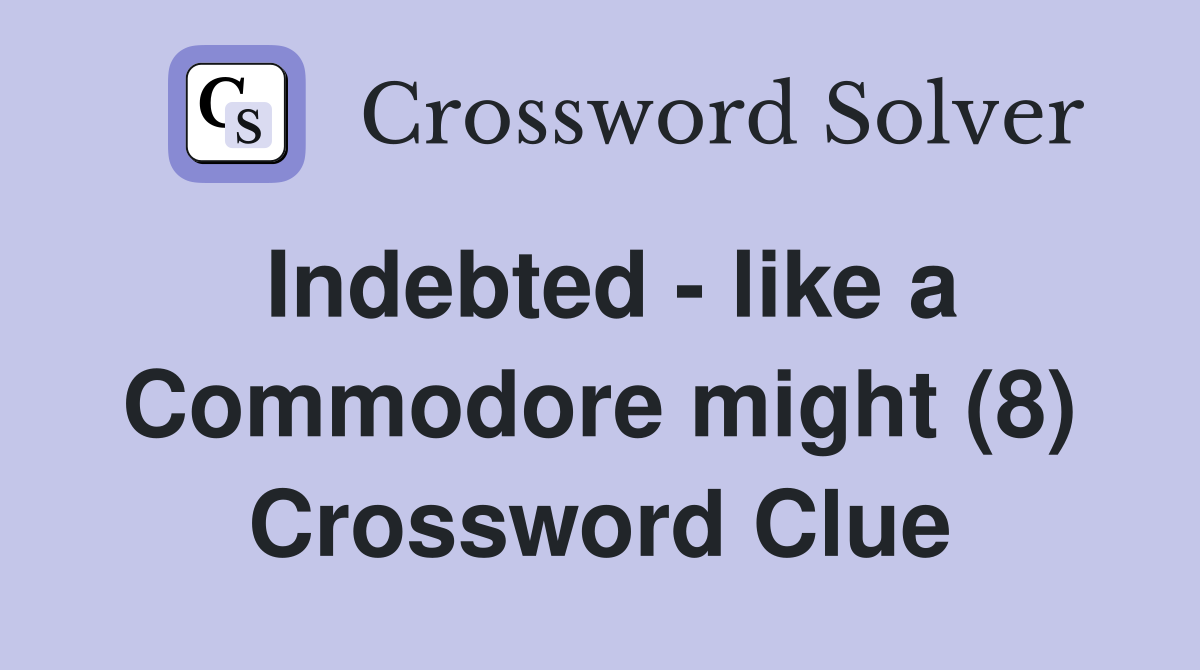 Indebted - like a Commodore might (8) Crossword Clue